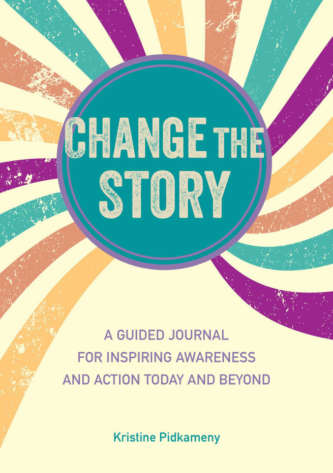 Change the Story: A guided journal for inspiring awareness and action today and beyond book cover by Kristine Pidkameny