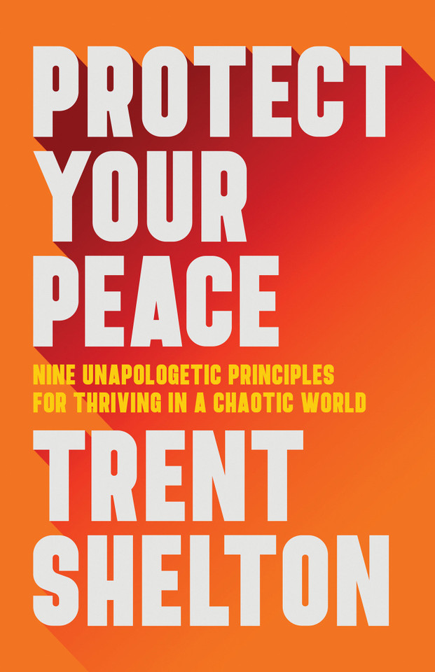 Protect Your Peace: Nine Unapologetic Principles for Thriving in a Chaotic World book cover by Trent Shelton