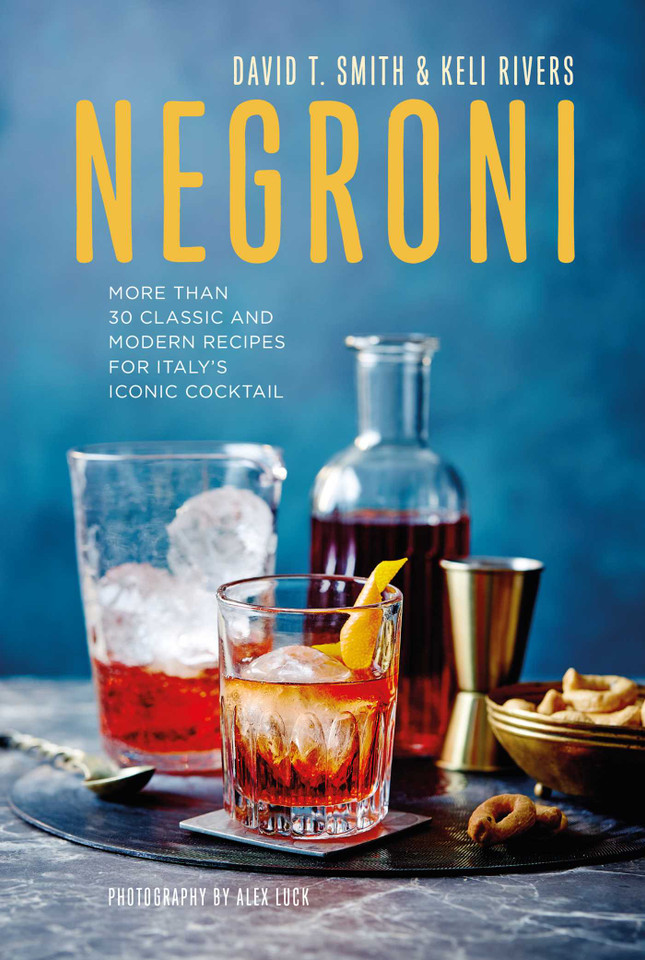 Negroni: More than 30 classic and modern recipes for Italy's iconic cocktail book cover by David T. Smith, Keli Rivers