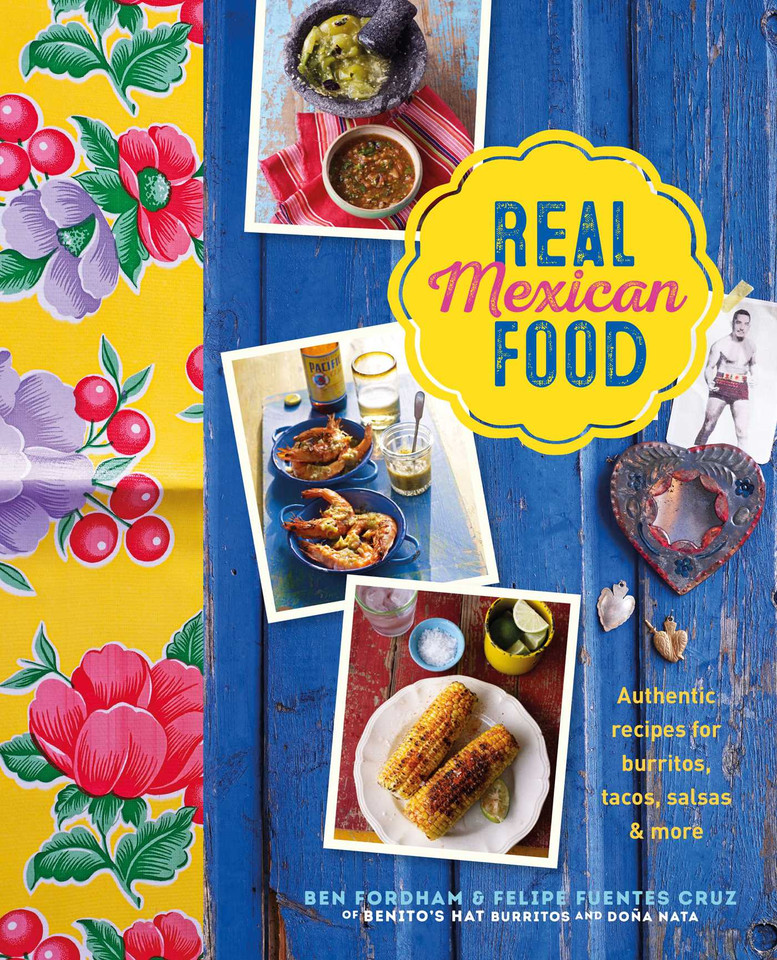 Real Mexican Food: Authentic recipes for burritos, tacos, salsas and more book cover by Ben Fordham, Felipe Fuentes Cruz