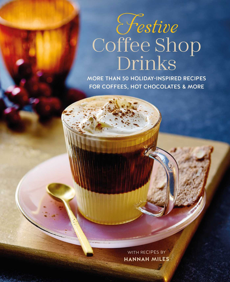 Festive Coffee Shop Drinks: More than 50 holiday-inspired recipes for coffees, hot chocolates & more book cover by Hannah Miles