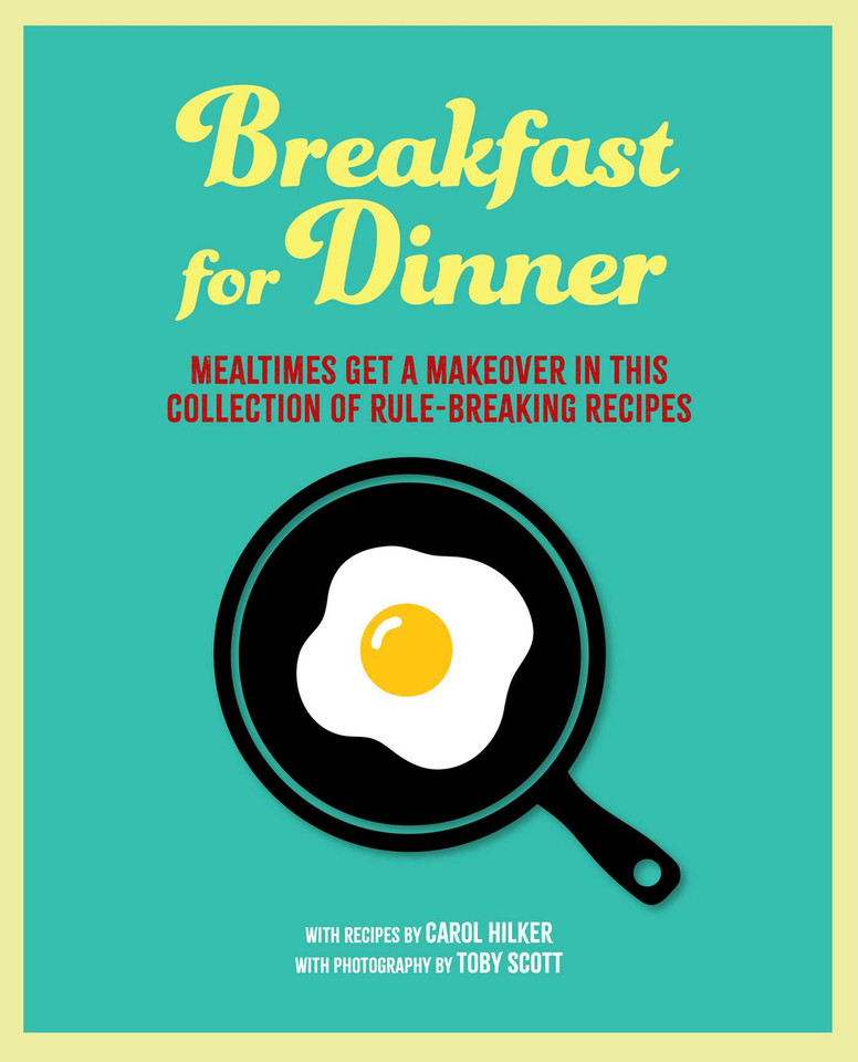 Breakfast for Dinner: Mealtimes get a makeover in this collection of rule-breaking recipes book cover by Carol Hilker