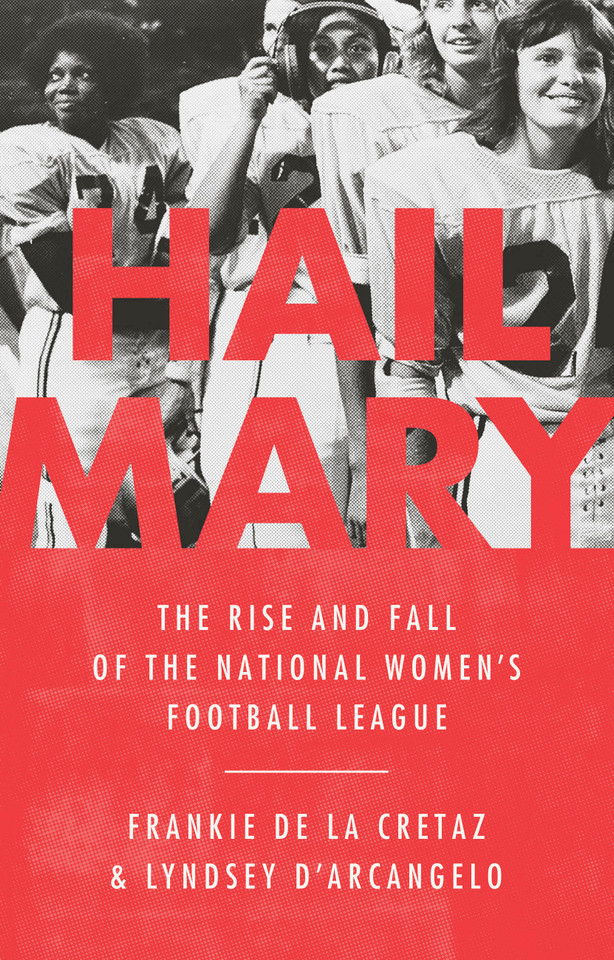 Hail Mary: The Rise and Fall of the National Women's Football League book cover by Frankie de la Cretaz, Lyndsey D'Arcangelo