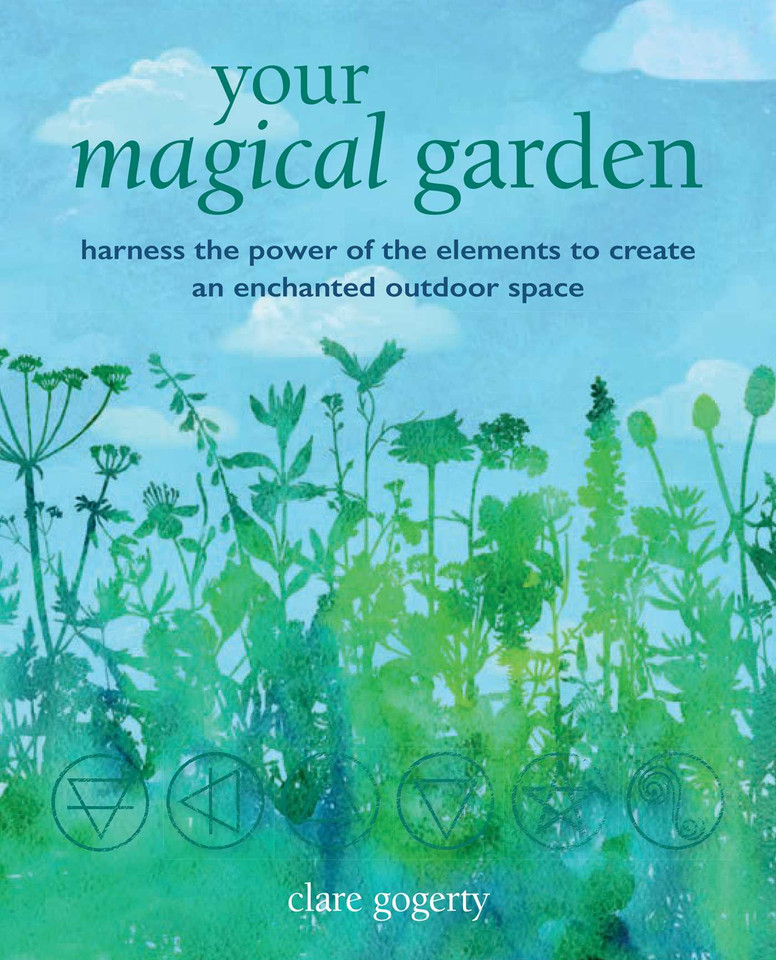 Your Magical Garden: Harness the power of the elements to create an enchanted outdoor space book cover by Clare Gogerty