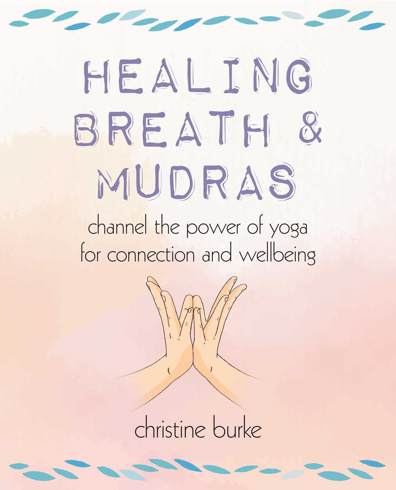 Healing Breath and Mudras: Channel the power of yoga for connection and wellbeing book cover by Christine Burke