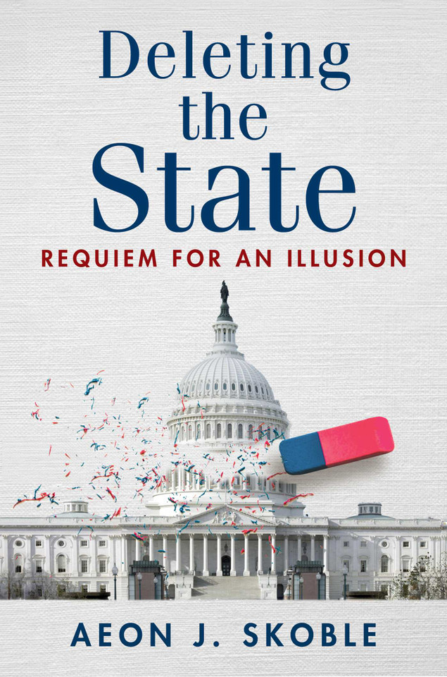 Deleting the State: Requiem for an Illusion book cover by Aeon J. Skoble