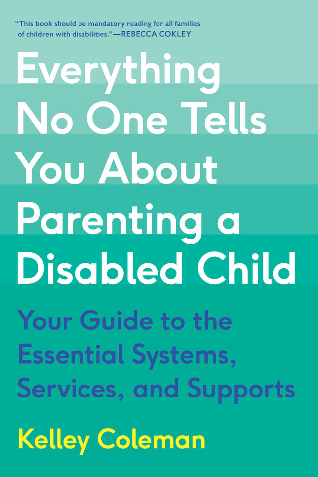Everything No One Tells You About Parenting a Disabled Child: Your Guide to the Essential Systems, Services, and Supports book cover by Kelley Coleman