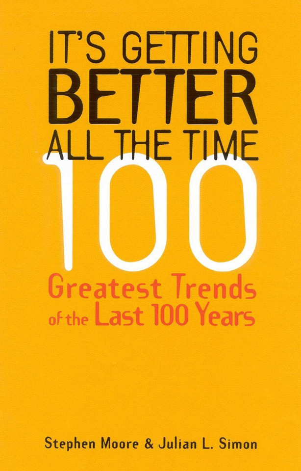 It's Getting Better All the Time: 100 Greatest Trends of the Last 100 years book cover by Stephen Moore, Julian L. Simon