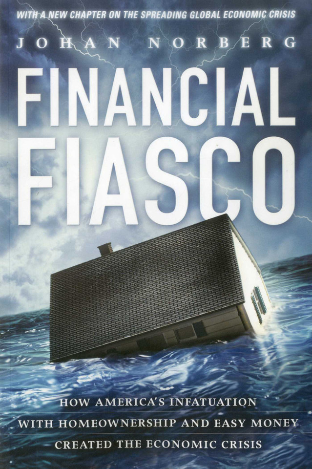 Financial Fiasco: How America's Infatuation with Home Ownership and Easy Money Created the Economic Crisis, With a New Afterword by the Author book cover by Johan Norberg