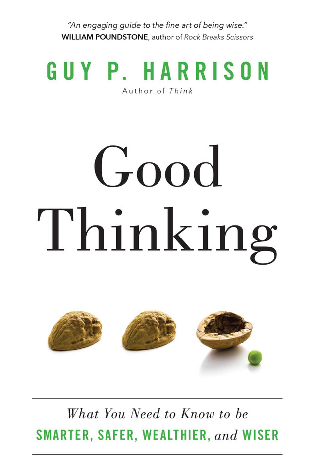 Good Thinking: What You Need to Know to be Smarter, Safer, Wealthier, and Wiser book cover by Guy P. Harrison