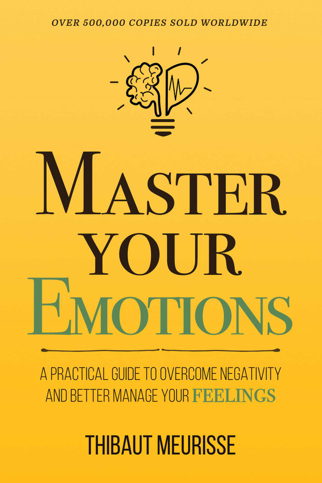 Master Your Emotions: A Practical Guide to Overcome Negativity and Better Manage Your Feelings (Mastery Series) book cover by Thibaut Meurisse