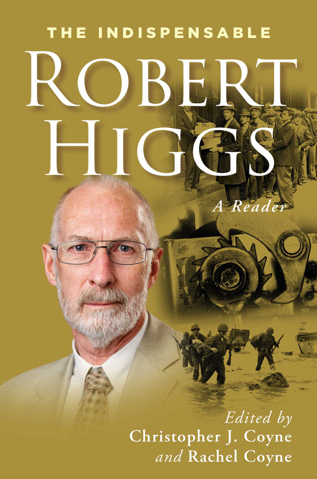 The Indispensable Robert Higgs: A Reader (The Essential Robert Higgs) book cover by Robert Higgs