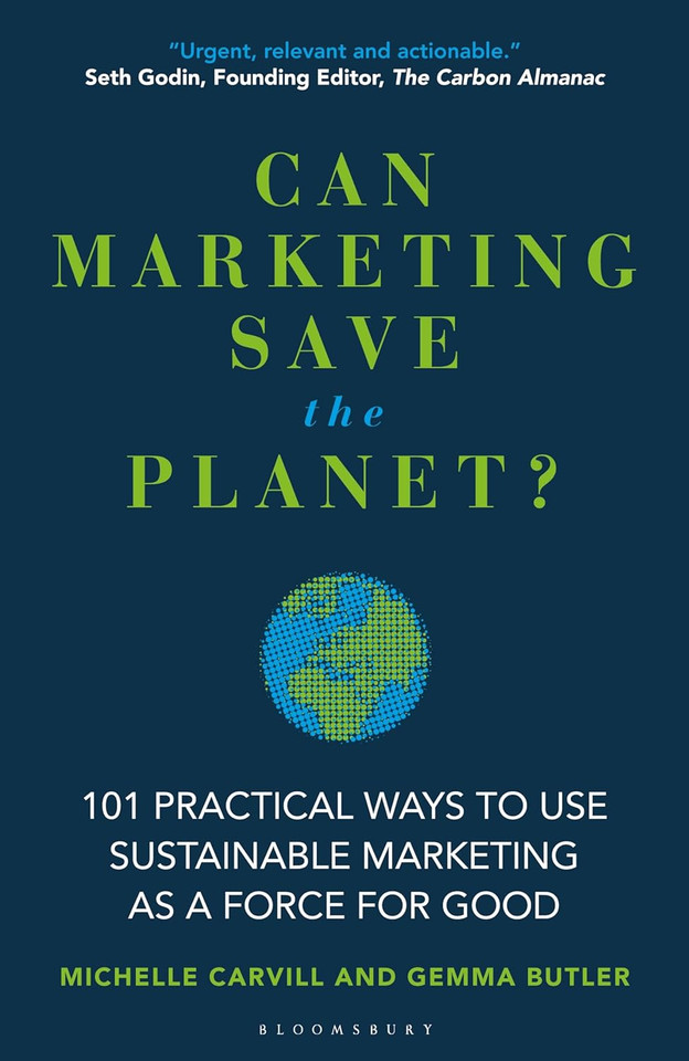 Can Marketing Save the Planet?: 101 Practical Ways to Use Sustainable Marketing as a Force for Good