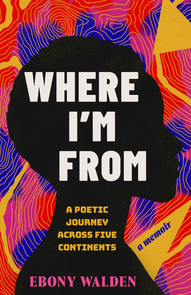 Where I'm From: A Poetic Journey Across Five Continents—A Memoir book cover by Ebony Walden