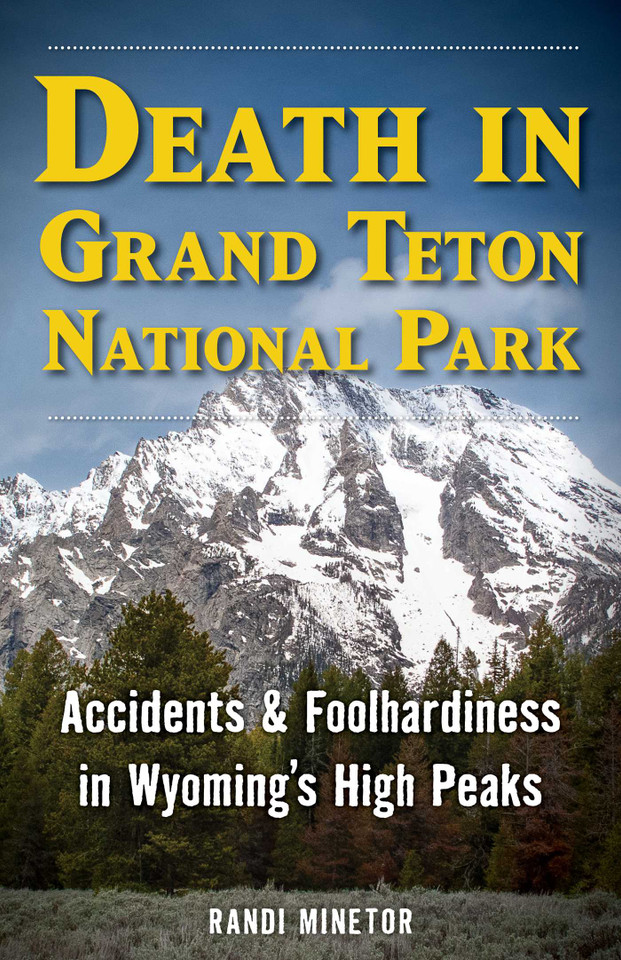 Death in Grand Teton National Park: Accidents and Foolhardiness in Wyoming's High Peaks (Death in the National Parks) book cover by Randi Minetor