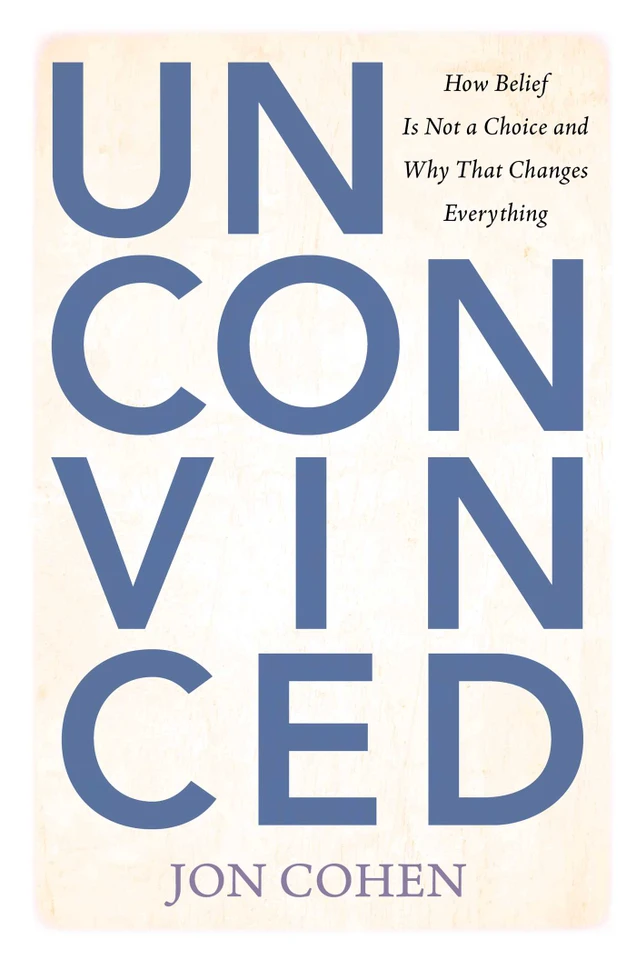 Unconvinced: How Belief Is Not a Choice and Why That Changes Everything book cover by Jon Cohen