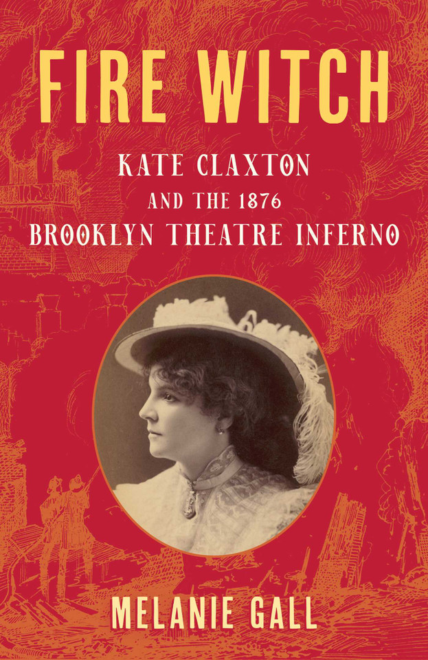 Fire Witch: Kate Claxton and the 1876 Brooklyn Theatre Inferno book cover by Melanie Gall