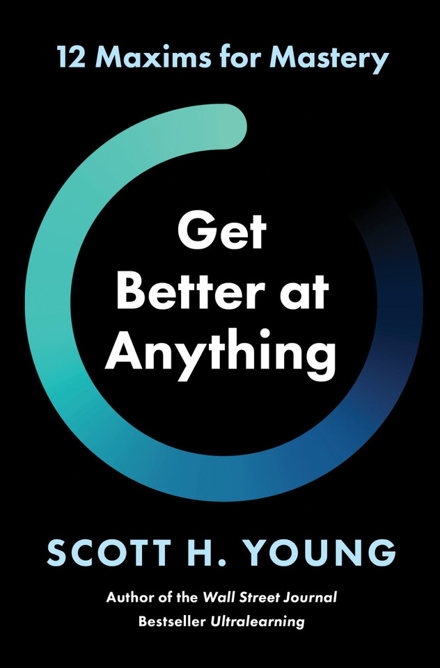 Get Better at Anything: 12 Maxims for Mastery book cover by Scott H. Young
