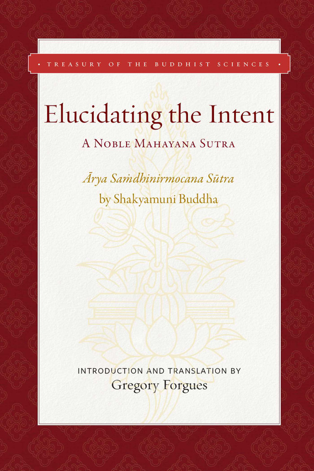 Elucidating the Intent: A Noble Mahayana Sutra (Treasury of the Buddhist Sciences) book cover by Gregory Forgues