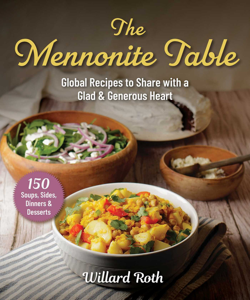The Mennonite Table: Global Recipes to Share with a Glad & Generous Heart book cover by Willard Roth