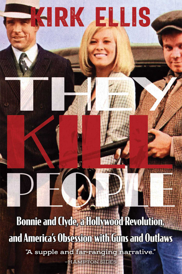 They Kill People: Bonnie and Clyde, a Hollywood Revolution, and America's Obsession with Guns and Outlaws book cover by Kirk Ellis