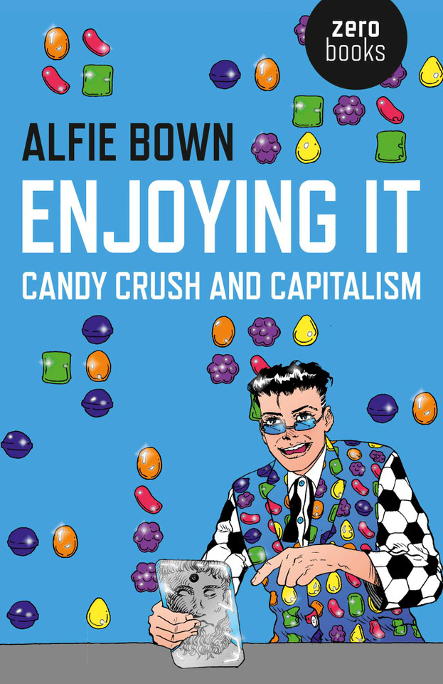 Enjoying It: Candy Crush and Capitalism book cover by Alfie Bown