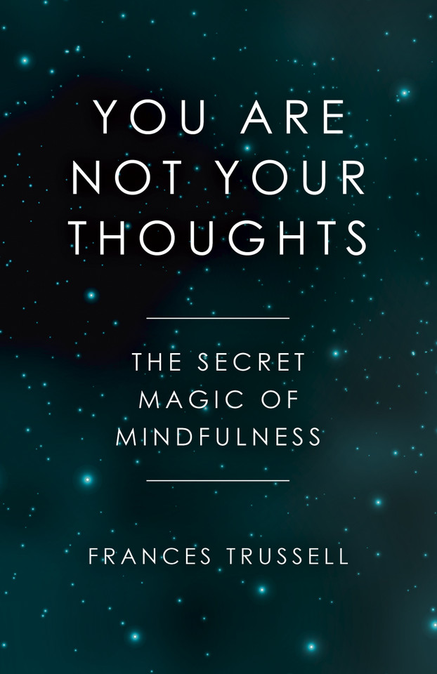 You Are Not Your Thoughts: The Secret Magic of Mindfulness book cover by Frances Trussell