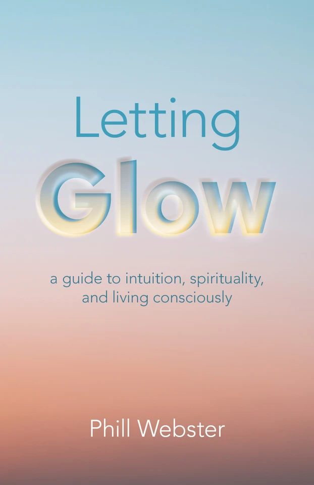 Letting Glow: A Guide to Intuition, Spirituality, and Living Consciously book cover by Phill Webster
