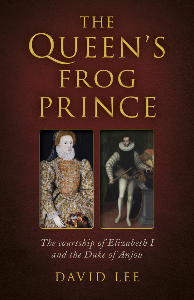 Queen's Frog Prince: The Courtship of Elizabeth I and the Duke of Anjou book cover by David Lee