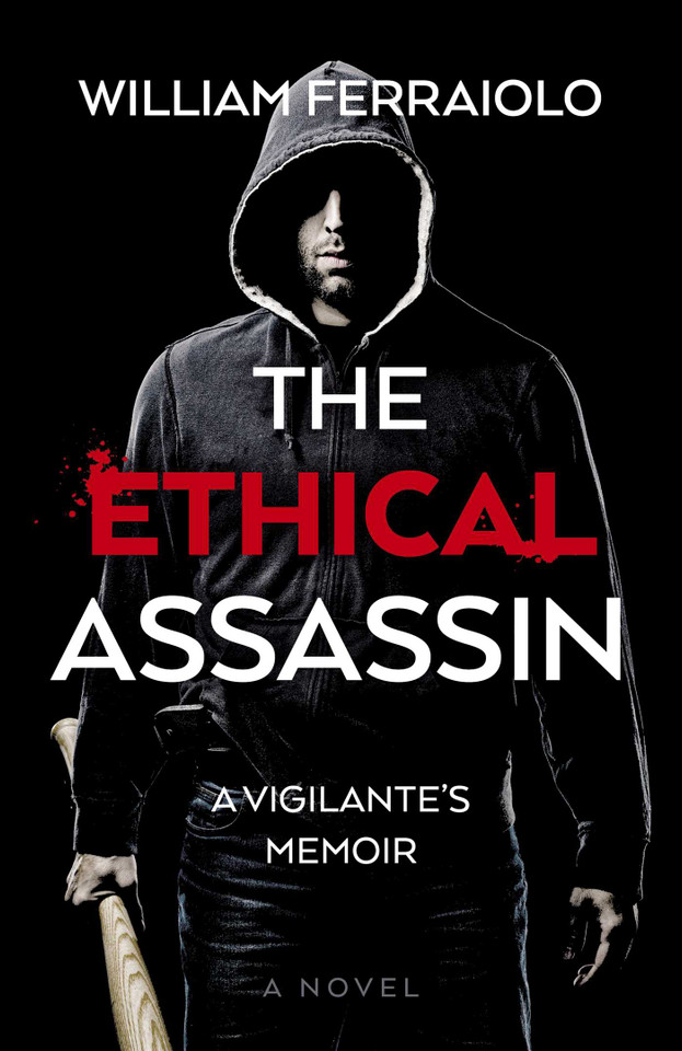 The Ethical Assassin: A Vigilante's Memoir - A Novel book cover by William Ferraiolo