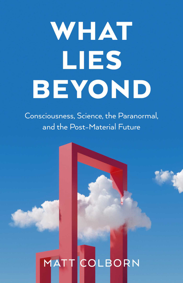 What Lies Beyond: Consciousness, Science, the Paranormal, and the Post-Material Future book cover by Matt Colborn
