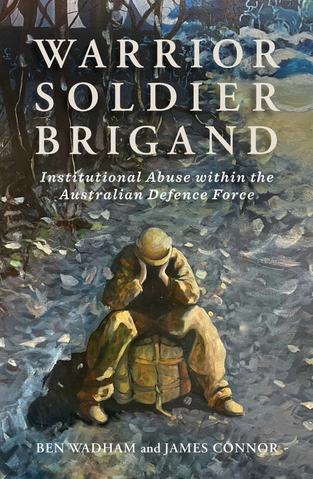 Warrior Soldier Brigand: Institutional Abuse within the Australian Defence Force book cover by Ben Wadham, James Connor