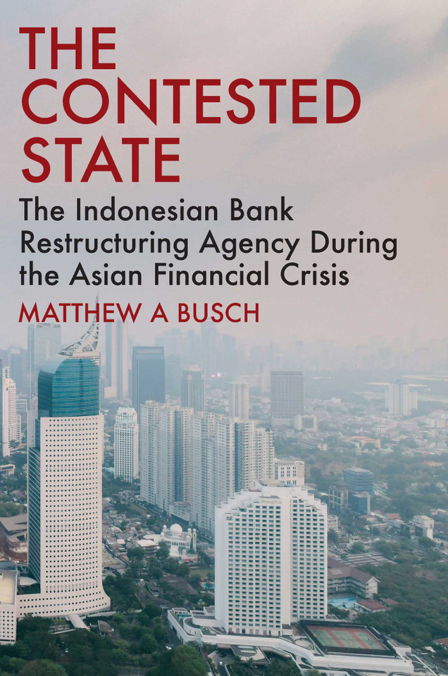 The Contested State: The Indonesian Bank Restructuring Agency during the Asian Financial Crisis book cover by Matthew A Busch