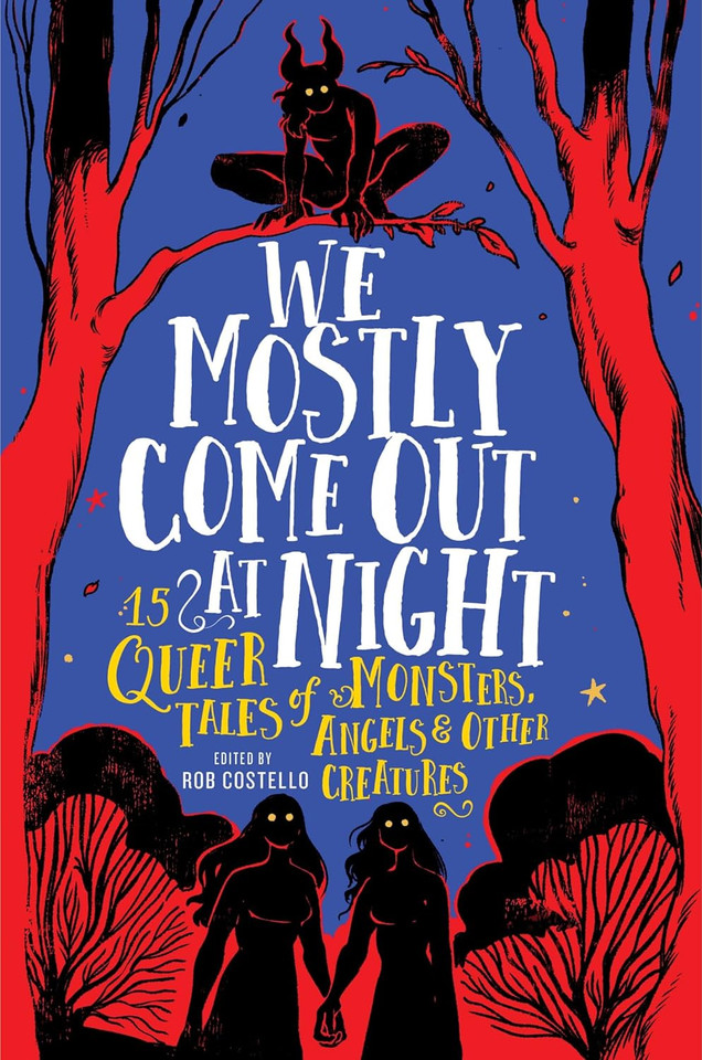 We Mostly Come Out at Night: 15 Queer Tales of Monsters, Angels & Other Creatures