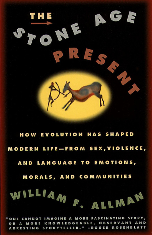 Stone Age Present: How Evolution Has Shaped Modern Life -- From Sex, Violence and Language to Emotions, Morals and Communities book cover by William Allman