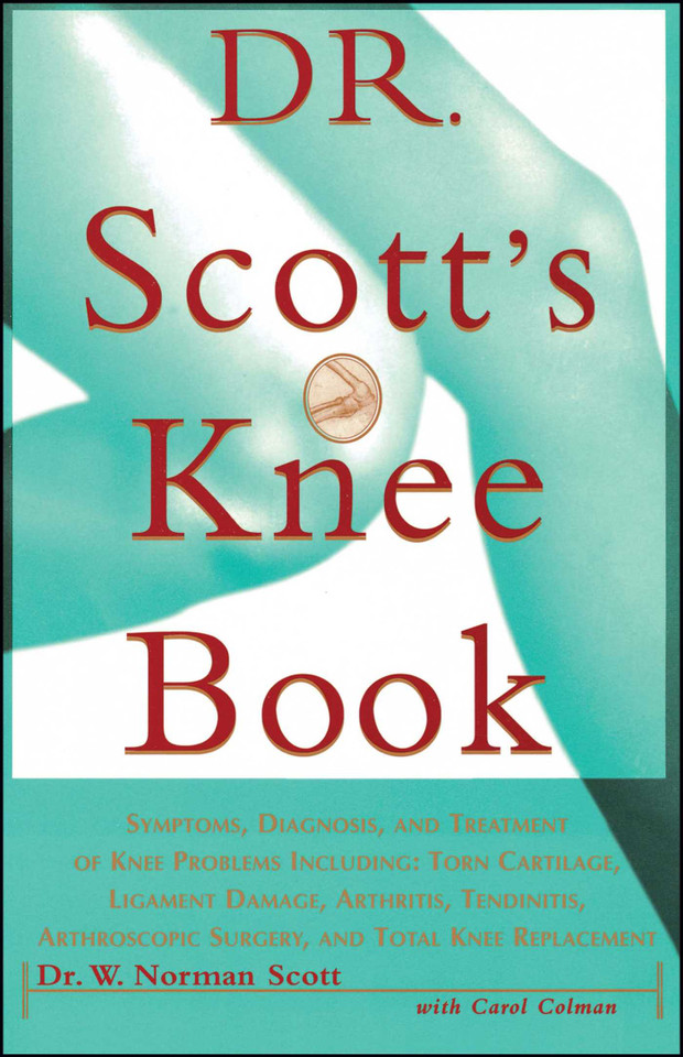 Dr. Scott's Knee Book: Symptoms, Diagnosis, and Treatment of Knee Problems Including Torn Cartilage, Ligament Damage, Arthritis, Tendinitis, Arthroscopic Surgery, and Total Knee Replacement book cover by W. Norman Scott