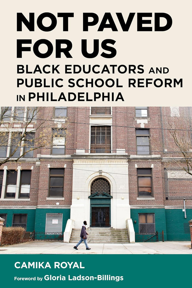 Not Paved for Us: Black Educators and Public School Reform in Philadelphia (Race and Education)
