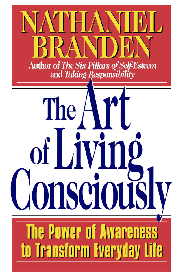 The Art of Living Consciously: The Power of Awareness to Transform Everyday Life book cover by Nathaniel Branden