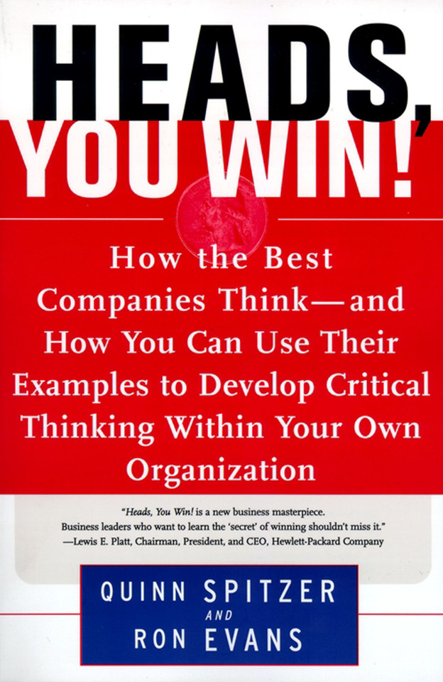 Heads, You Win!: How the Best Companies Think--and How You Can Use Their Examples to Develop Critical Thinking Within Your Own Organization book cover by Quinn Spitzer, Ron Evans