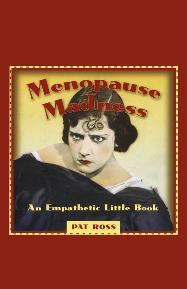 MENOPAUSE MADNESS: AN EMPATHETIC LITTLE BOOK book cover by Pat Ross