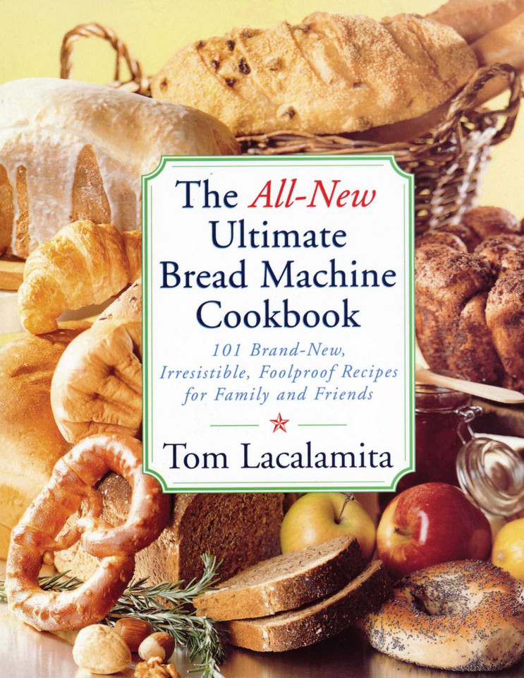 The All New Ultimate Bread Machine Cookbook: 101 Brand New Irresistible Foolproof Recipes For Family And Friends book cover by Tom Lacalamita