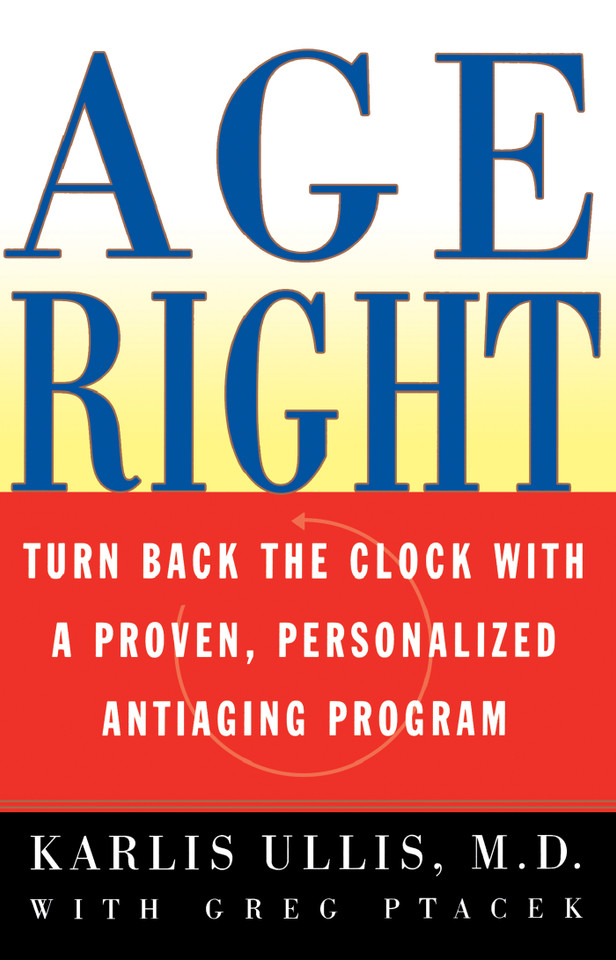 Age Right: Turn Back the Clock with a Proven, Personalized, Anti-Aging Program book cover by Karlis Ullis