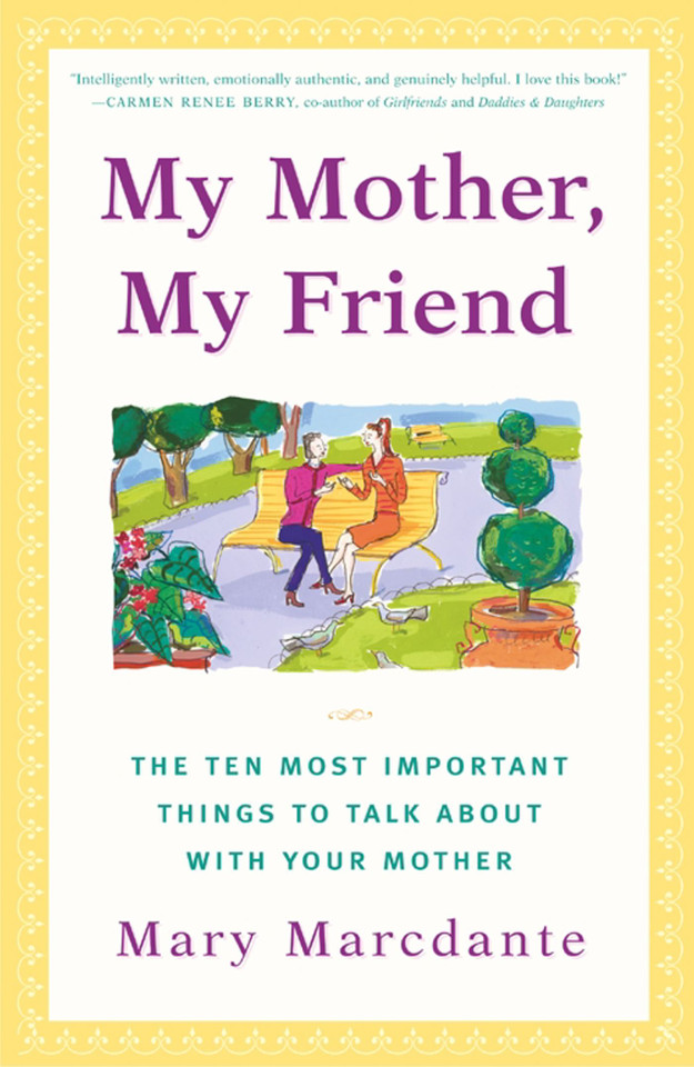 My Mother, My Friend: The Ten Most Important Things to Talk About With Your Mother book cover by Mary Marcdante