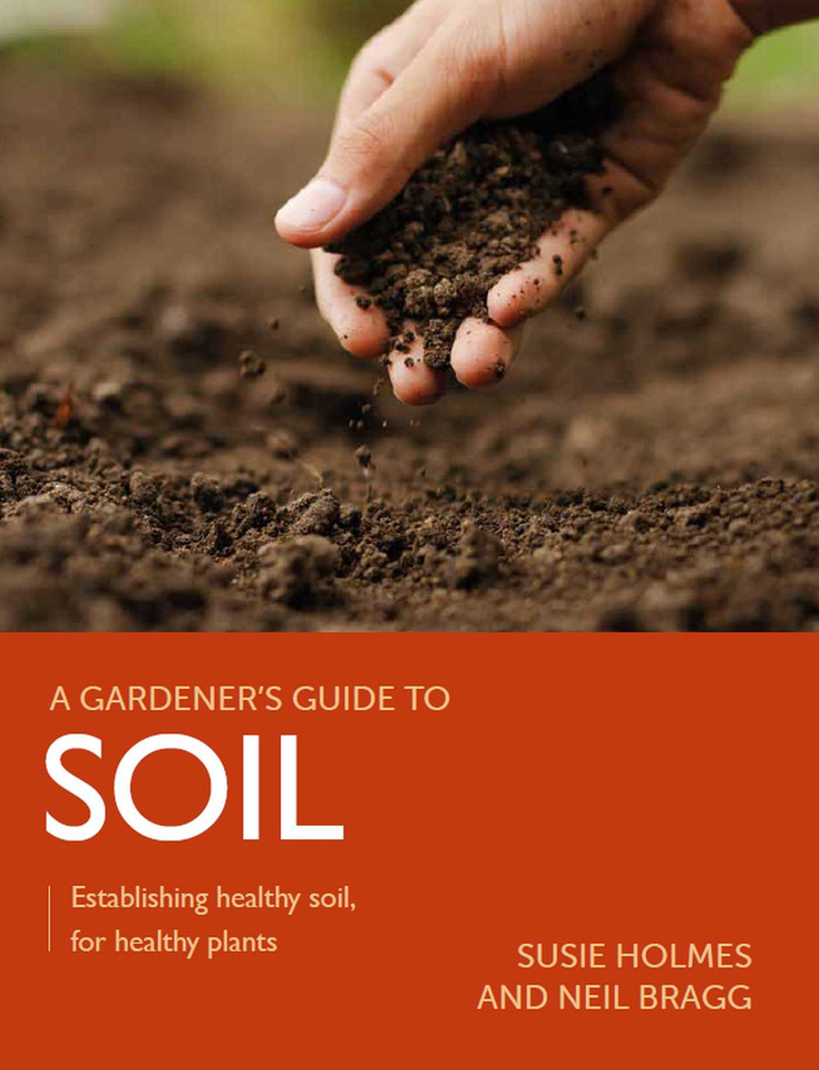 Soil: Establishing Healthy Soil, for Healthy Plants (A Gardener's Guide To) book cover by Susie Holme, Neil Bragg