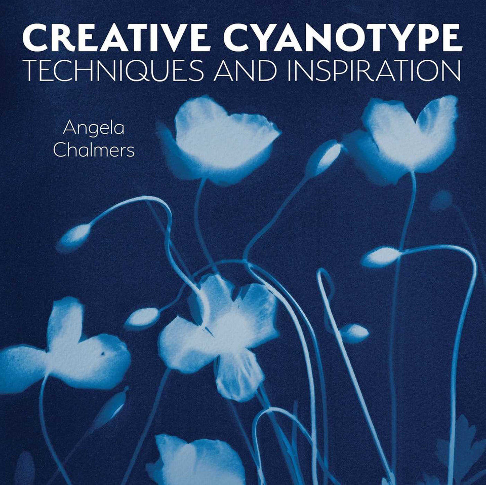 Creative Cyanotype: Techniques and Inspiration book cover by Angela Chalmers