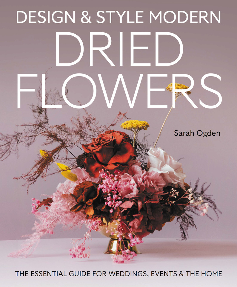 Design & Style Modern Dried Flowers: The Essential Guide for Weddings, Events and the Home book cover by Sarah Ogden