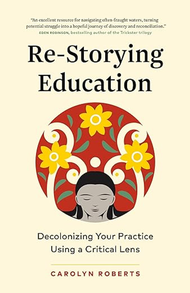 Re-Storying Education: Decolonizing Your Practice Using a Critical Lens Re-Storying Education: Decolonizing Your Practice Using a Critical Lens