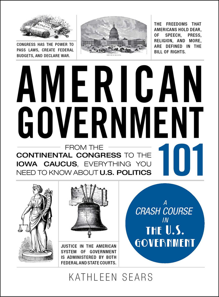 American Government 101: From the Continental Congress to the Iowa Caucus, Everything You Need to Know About US Politics (Adams 101 Series) book cover by Kathleen Sears