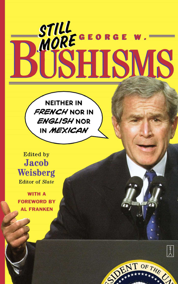 Still More George W. Bushisms: "Neither in French nor in English nor in Mexican" book cover by 