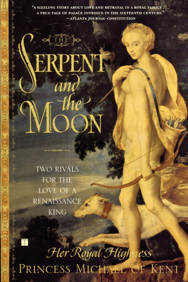 The Serpent and the Moon: Two Rivals for the Love of a Renaissance King book cover by Her Royal Highness Princess Michael of Kent